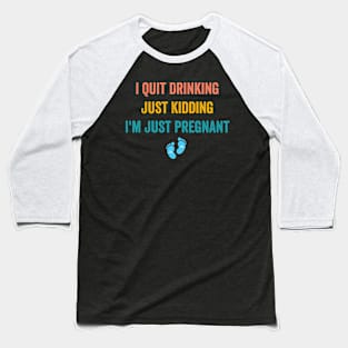 I Quit Drinking Just Kidding I'm Just Pregnant Baseball T-Shirt